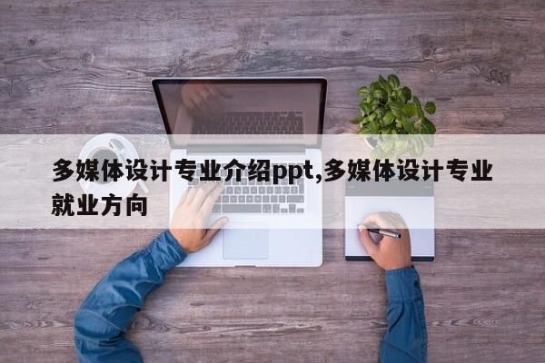 多媒体设计专业介绍ppt,多媒体设计专业就业方向